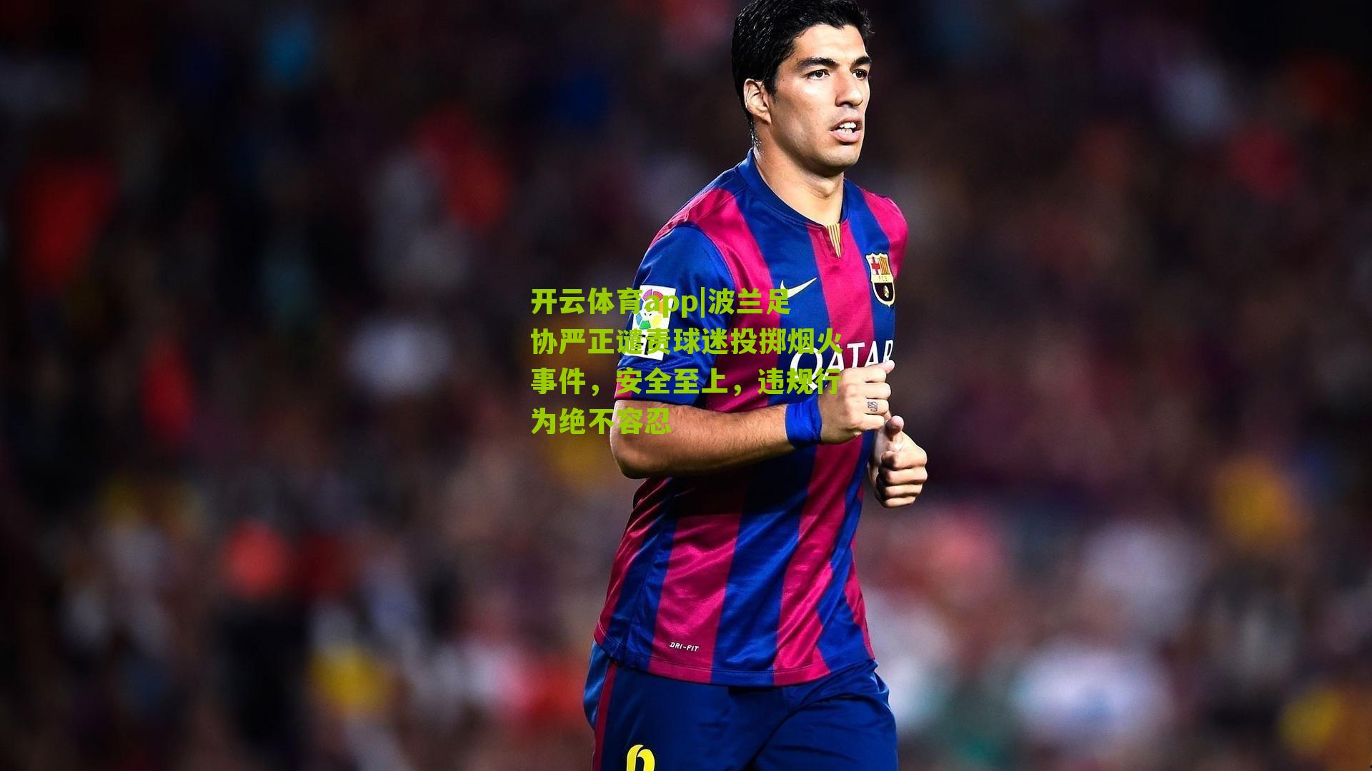 波兰足协严正谴责球迷投掷烟火事件，安全至上，违规行为绝不容忍