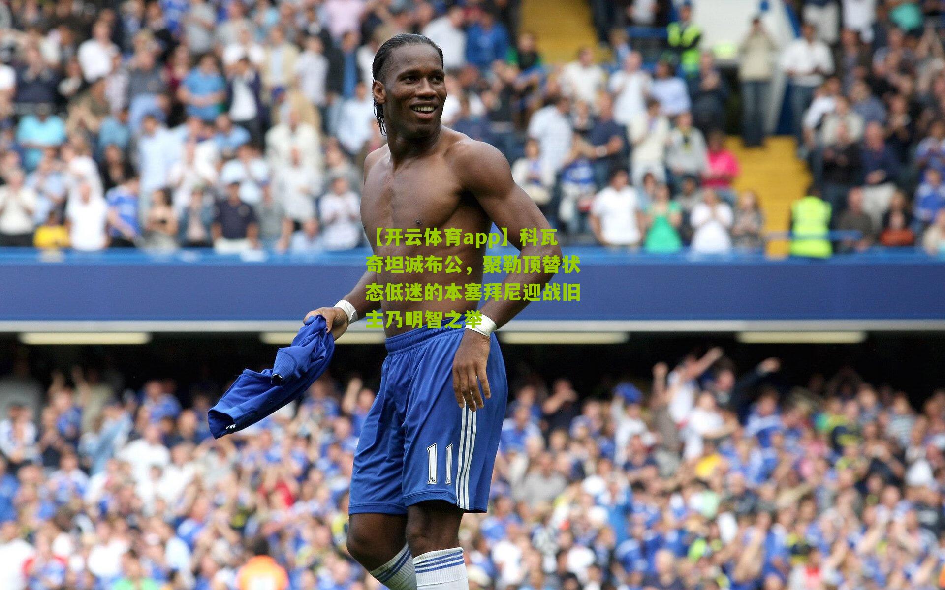 科瓦奇坦诚布公，聚勒顶替状态低迷的本塞拜尼迎战旧主乃明智之举