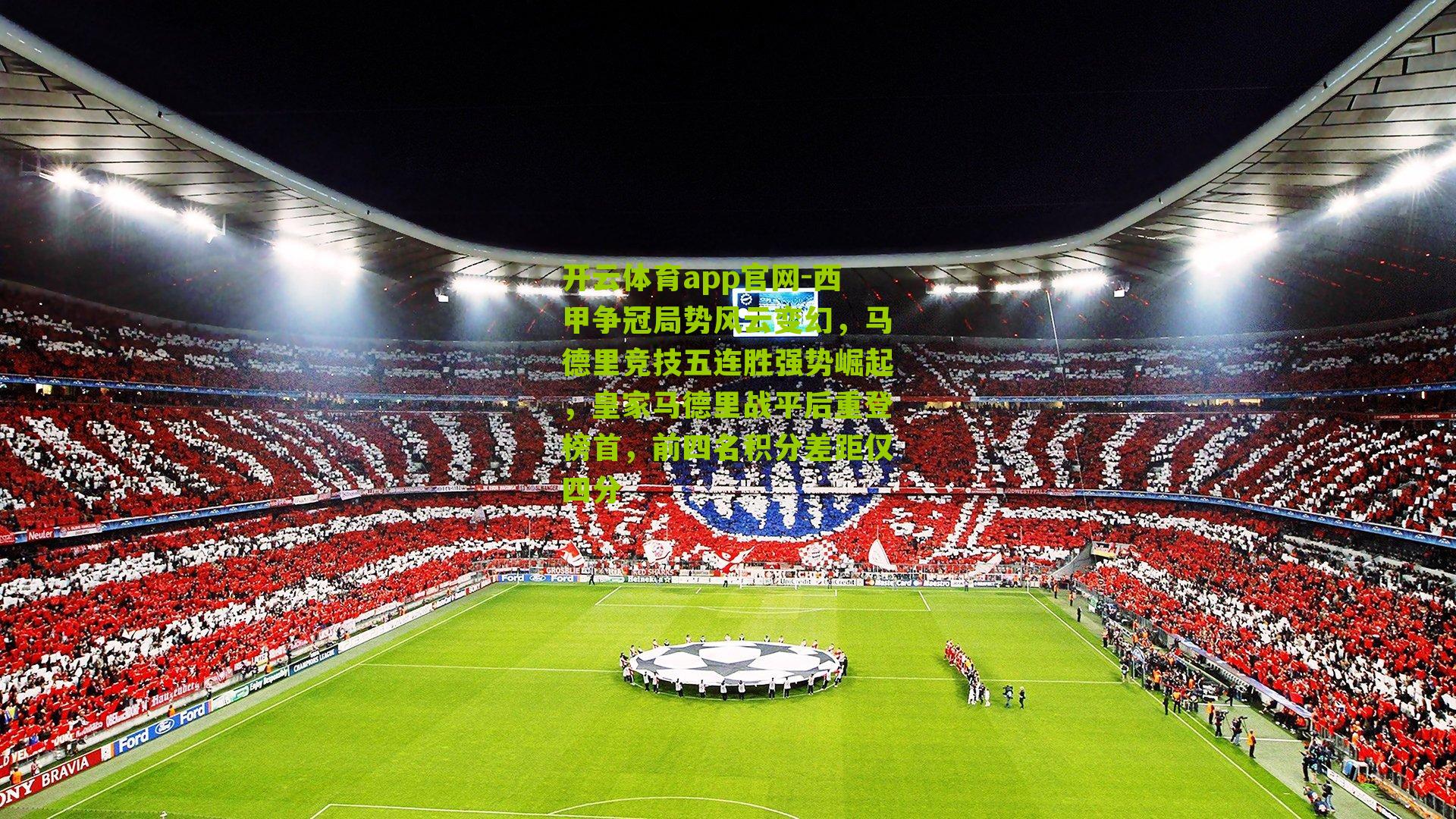 西甲争冠局势风云变幻，马德里竞技五连胜强势崛起，皇家马德里战平后重登榜首，前四名积分差距仅四分